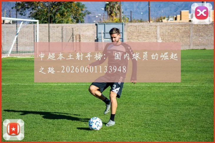 中超本土射手榜:国内球员的崛起之路_20260601133948