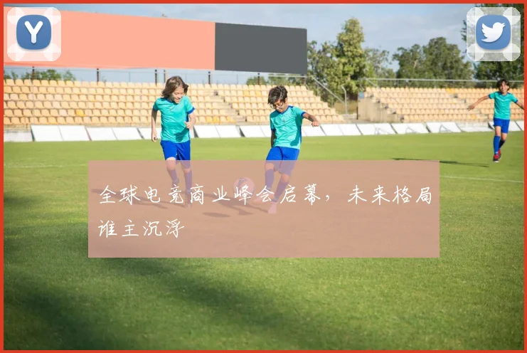 全球电竞商业峰会启幕，未来格局谁主沉浮