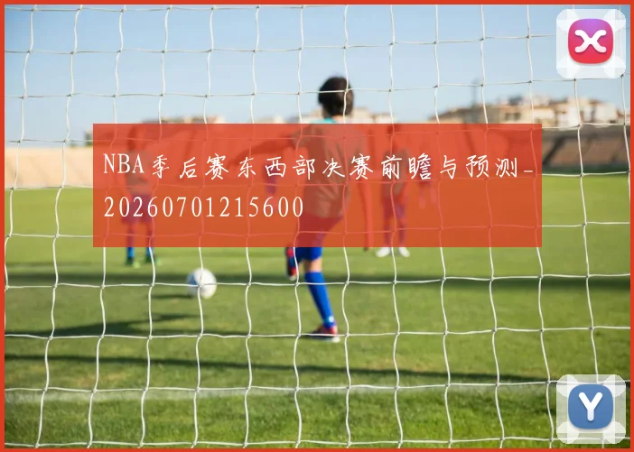 NBA季后赛东西部决赛前瞻与预测_20260701215600