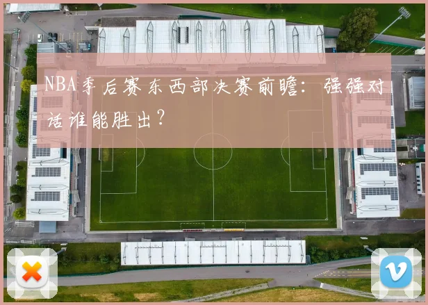 NBA季后赛东西部决赛前瞻：强强对话谁能胜出？