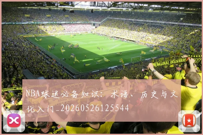 NBA球迷必备知识:术语、历史与文化入门_20260526125544