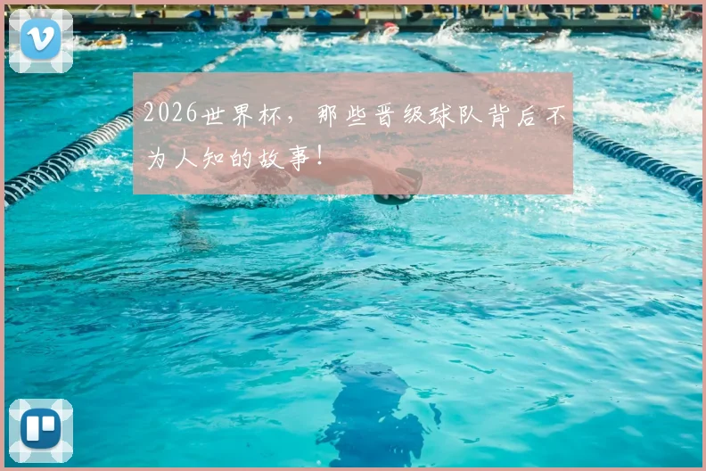 2026世界杯，那些晋级球队背后不为人知的故事！