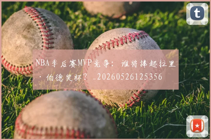 NBA季后赛MVP竞争：谁将捧起拉里·伯德奖杯？_20260526125356