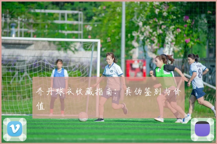 乔丹球衣收藏指南：真伪鉴别与价值